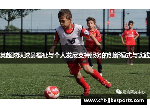 英超球队球员福祉与个人发展支持服务的创新模式与实践 英超球队球员福祉与个人发展支持服务的创新模式与实践