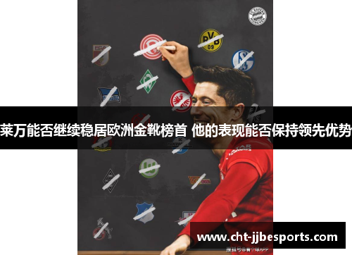 莱万能否继续稳居欧洲金靴榜首 他的表现能否保持领先优势