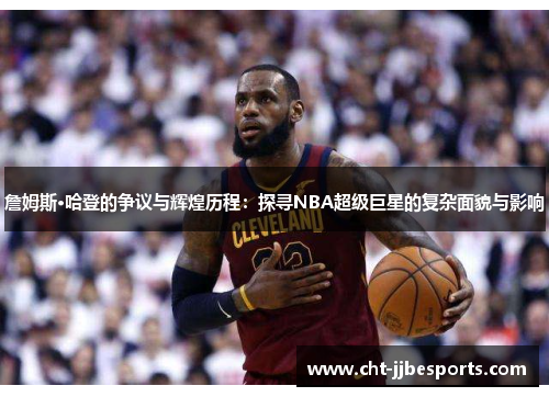 /uploads/images/20260120/zhan-mu-si-ha-deng-de-zheng-yi-yu-hui-huang-li-cheng-tan-xun-nba-chao-ji-ju-xing-de-fu-za-mian-mao-yu-ying-xiang.webp
