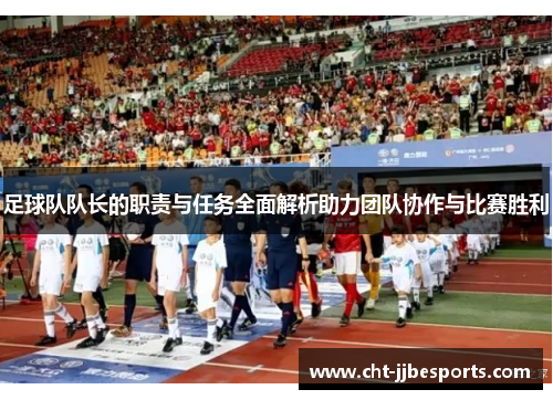 足球队队长的职责与任务全面解析助力团队协作与比赛胜利