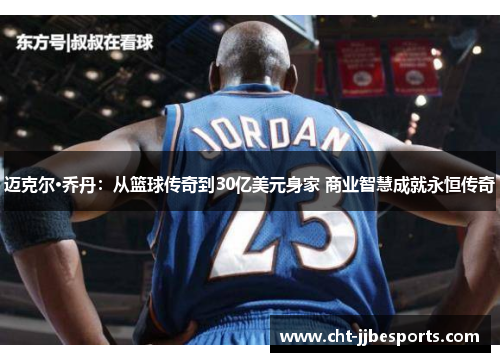 迈克尔·乔丹：从篮球传奇到30亿美元身家 商业智慧成就永恒传奇