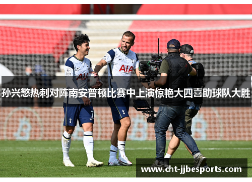 孙兴慜热刺对阵南安普顿比赛中上演惊艳大四喜助球队大胜