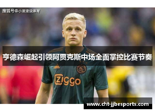 亨德森崛起引领阿贾克斯中场全面掌控比赛节奏